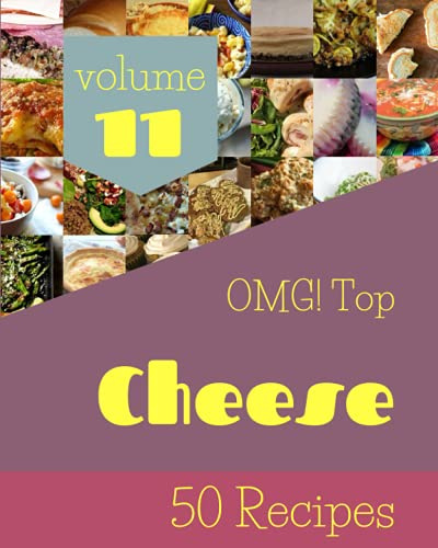 OMG! Top 50 Cheese Recipes Volume 11: Make Cooking at Home Easier with Cheese Cookbook!