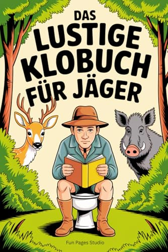 Das lustige Klobuch für Jäger - Fun-Fakten und Wortspiele: Rätsel, Anekdoten und unnützes Wissen für Klugscheißer - das ideale Geschenk für alle, die die Jagd lieben
