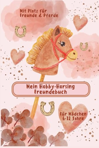Mein Hobby-Horsing Freundebuch | Für Mädchen 6 - 12 Jahre: Mit Platz für Freunde und Pferde | viele Extra-Seiten für Ideen, Fotos & Erinnerungen
