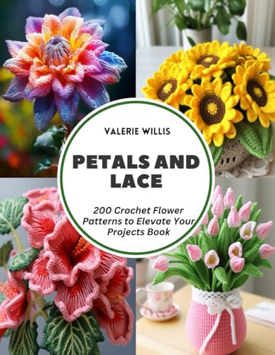 Petals and Lace: 200 Crochet Flower Patterns to Elevate Your Projects Book