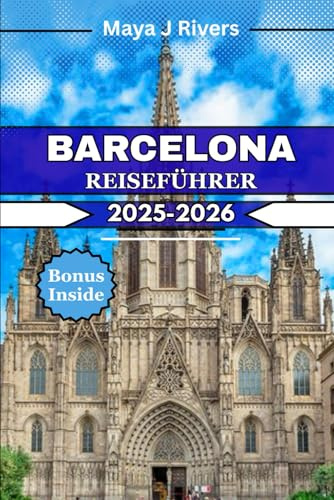BARCELONA REISEFÜHRER 2025 2026: Holen Sie das Beste aus Ihrer Barcelona-Reise heraus mit Expertentipps, familienfreundlichen Ideen und unverzichtbaren Erlebnissen