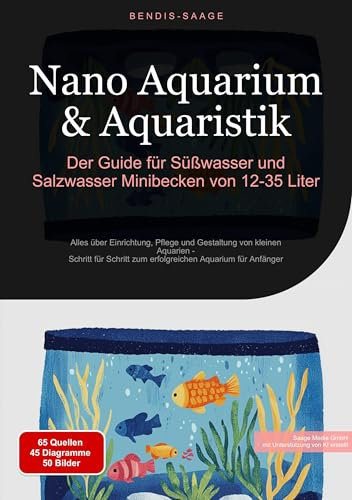 Nano Aquarium & Aquaristik: Der Guide für Süßwasser und Salzwasser Minibecken von 12-35 Liter: Alles über Einrichtung, Pflege und Gestaltung von kleinen ... zum erfolgreichen Aquarium für Anfänger