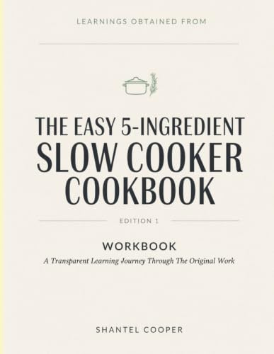 Learnings Obtained From The Easy 5-Ingredient Slow Cooker Cookbook Edition 1: A Transparent Learning Journey Through The Original Work