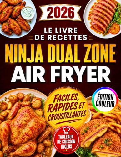 Le Livre de Recettes Ninja Dual Zone Air Fryer: Préparez facilement des repas complets et croustillants pour toute la famille en 30 min avec 2 tiroirs synchronisés, sans rater temps ni températures