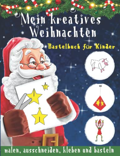 Mein kreatives Weihnachten : Bastelbuch für Kinder: Malen, Ausscheiden, Kleben, Basteln (Weihnachtsmann usw.) Weihnachtsbuch mit 30 Bastelprojekte ... Mädchen Vorschul- Schulalter und Kindergarten