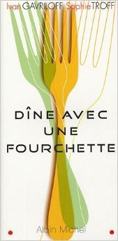 Dine avec une fourchette : Un nouvel art de bien manger de Ivan Gavriloff,Sophie Troff ( 1 avril 2005 )