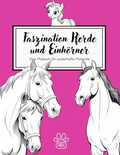 Faszination Pferde und Einhörner: Dein Malbuch für zauberhafte Momente: Entdecke die Magie des Ausmalens mit über 50 bezaubernden Motiven für entspannende Kreativität und wundervolle Geschenke!