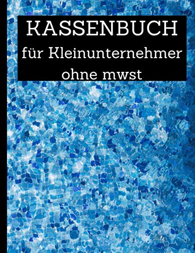 Kassenbuch Kleinunternehmer ohne MwSt: Alle Geschäftsvorfälle Ordnungsmäßig und einfach aufnehmen/Die Barein- und im Überblick..