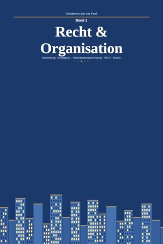 Vermieten wie ein Profi: Recht & Organisation – Mietvertrag, Kündigung, Nebenkostenabrechnung, WEG und Steuer für private Vermieter