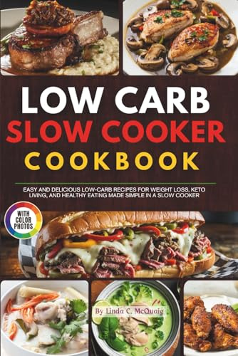 Low-Carb Slow Cooker Cookbook with Images: Easy and Delicious Low-Carb Recipes for Weight Loss, Keto Living, and Healthy Eating Made Simple in a Slow Cooker