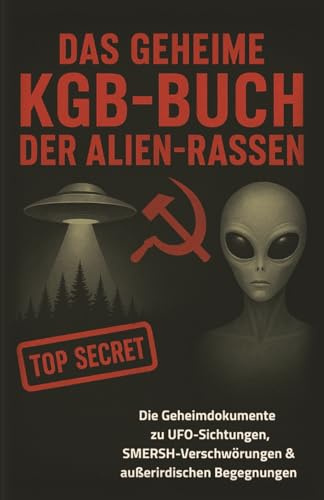 Das geheime KGB-Buch der Alien-Rassen - Die Top-Secret-Dokumente zu UFO-Sichtungen, SMERSH-Verschwörungen & außerirdischen Begegnungen | Science-Fiction | Sci-Fi