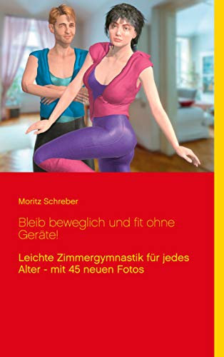 Bleib beweglich und fit ohne Geräte!: Leichte Zimmergymnastik für jedes Alter - mit 45 neuen Fotos (Ratgeber Lebensführung 3)