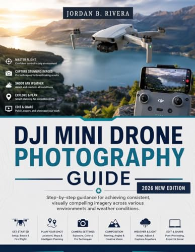 DJI Mini Drone Photography Guide: Step-by-step guidance for achieving consistent, visually compelling imagery across various environments and weather conditions