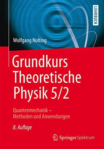 Grundkurs Theoretische Physik 5/2: Quantenmechanik - Methoden und Anwendungen (Springer-Lehrbuch)
