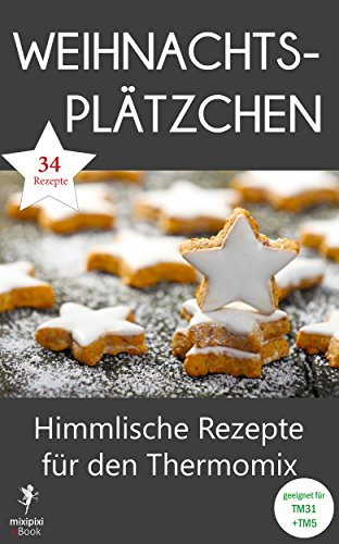 Weihnachtsplätzchen - Himmlische Rezepte für den Thermomix: Geeignet für TM31 und TM5 (mixipixi eBook 1)