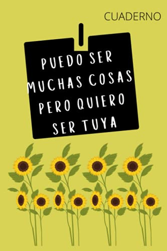 PUEDO SER MUCHAS COSAS PERO QUIERO SER TUYA:: 6X9 CUADERNO DE 120 PAGINAS. REGALO PERFECTO.