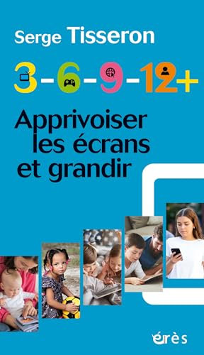 3-6-9-12+ Apprivoiser les écrans et grandir: Nouvelle édition actualisée