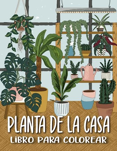 Planta De La Casa Libro Para Colorear: Un libro para colorear de adultos para el alivio del estrés, la relajación y la atención serena (con flores, cactus, suculentas y más).