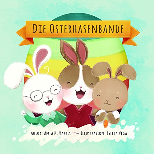 Die Osterhasenbande - Ein Osterbuch für Kinder bestens geeignet für Leseanfänger oder als Osterbilderbuch zum Vorlesen