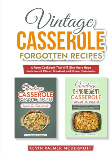 Vintage Casserole Forgotten Recipes: A Retro Cookbook That Will Give You a Huge Selection of Classic Breakfast and Dinner Casseroles (Vintage and retro recipe collections)