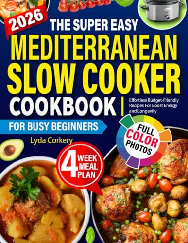 The Mediterranean Slow Cooker Cookbook For Busy Beginners: Effortless Budget-Friendly Recipes For Boost Energy and Longevity with Photos , 4 Week Meal Plan
