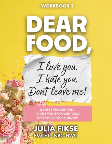 Dear Food, I Love You. I Hate You. Don't Leave Me!: A Bible Study Program Designed to Give You Ten Power Tools for Lasting Food Freedom: 2