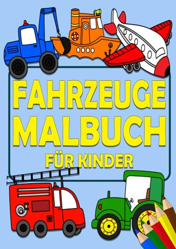 Fahrzeuge Malbuch für Kinder: DIN A4 Format mit tollen Bildern zum ausmalen - Ausmalbuch mit Bagger, Traktoren, Feuerwehr, Polizei, Flugzeuge und vieles mehr!