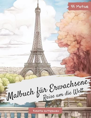 Malbuch für Erwachsene Reise um die Welt: Ausmalbuch für Erwachsene und Jugendliche ab 12 Jahre. 55 wunderschöne Motive für Stressmanagement und Entspannung