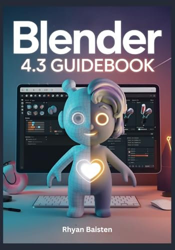 BLENDER 4.3 Guidebook: A Quick and Practical Guide to Mastering 3D Modeling, Rendering, and Animation to Boost Your Workflow