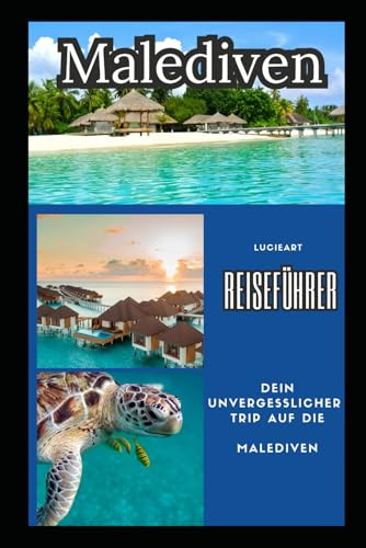 Malediven Reiseführer: Dein unvergesslicher Trip auf die Malediven (Entdecke die Welt: Umfassende, kompakte Reiseführer für Deine Abenteuer)
