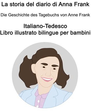 Italiano-Tedesco La storia del diario di Anna Frank / Die Geschichte des Tagebuchs von Anne Frank Libro illustrato bilingue per bambini