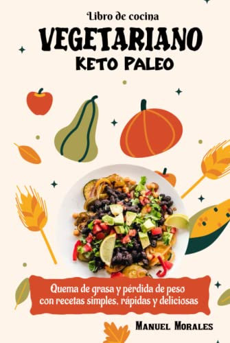 Libro de cocina vegetariano Keto Paleo: Quema de grasa y pérdida de peso con recetas simples, rápidas y deliciosas