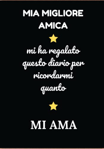 Mia Migliore Amica: Idea regalo originale per la sua migliore Amica, Diario delle Note, Diario Segreto, Agenda per Compleanno, Natale, feste, Battesimo, Comunione, Cresima