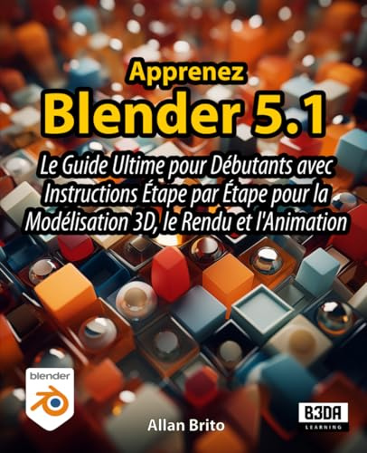 Apprenez Blender 5: Le Guide Ultime pour Débutants avec Instructions Étape par Étape pour la Modélisation 3D, le Rendu et l'Animation
