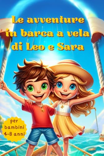 Le avventure in barca a vela di Leo e Sara: Un Viaggio a Colori tra Onde, Meraviglie e Scoperte Interiori