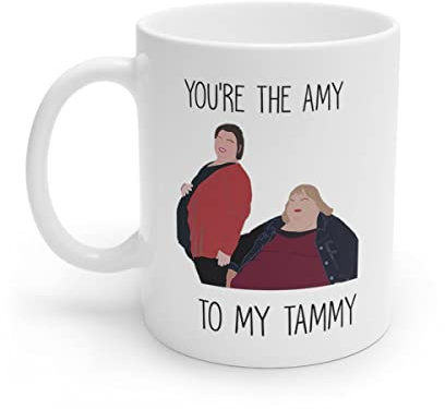 You're The Amy To My Tammy Mug - 1000 lb Sisters Mug - Gift For Her - Gift for Him - Mug For Coffee - Tea - Chocolate Or Latte 11oz