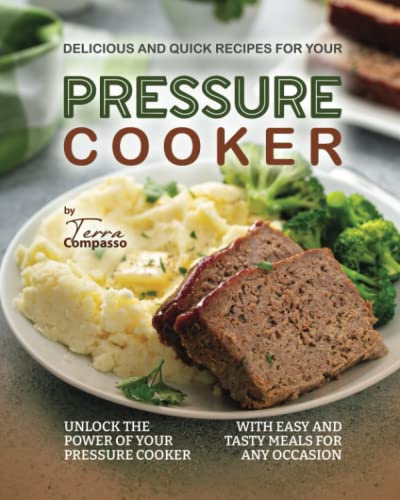 Delicious and Quick Recipes for Your Pressure Cooker: Unlock the Power of Your Pressure Cooker with Easy and Tasty Meals for Any Occasion