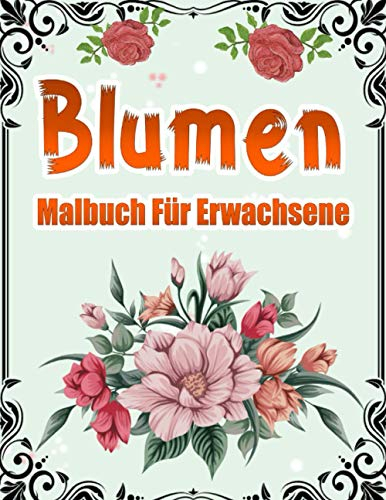 Blumen Malbuch für Erwachsene: 50 Blumen Motive zum Malen und Entspannen - Entspannung Ausmalbuch mit Blumen Pflanzen & Garten