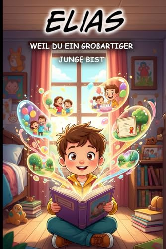Elias - Weil du ein großartiger Junge bist - Motivierende Kurzgeschichten für Jungen - Personalisiert - Pädagogisch wertvolle Mutmachgeschichten für ... Namen Elias: Perfekte Geschenkidee für Elias