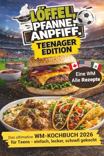Löffel, Pfanne, Anpfiff – Teenager Edition: Das ultimative WM-Kochbuch 2026 für Teens – Einfach, international & selbst gemacht | Teenager Geschenkidee