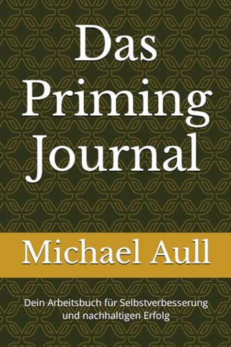 Das Priming Journal: Dein Arbeitsbuch für Selbstverbesserung und nachhaltigen Erfolg