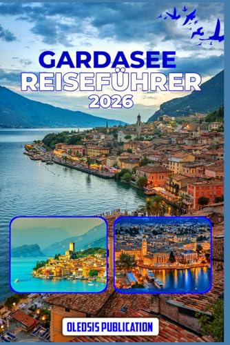 GARDASEE REISEFÜHRER 2026: „Intelligent planen, mehr entdecken: Attraktionen, Essen, Kultur und Reisetipps für einen perfekten Kurzurlaub am Gardasee“