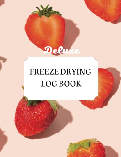 Deluxe Freeze Drying Log Book: The gratest method to organize all your Freeze Drying activities | Food batch schedules to record detailed information ... costs + final Monthly Maintenance Section