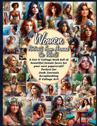 Women: Portraits from Around the World: A Cut & Collage book full of beautiful female faces for your next papercraft! Perfect for Junk Journals Scrapbooking & Collage Art!