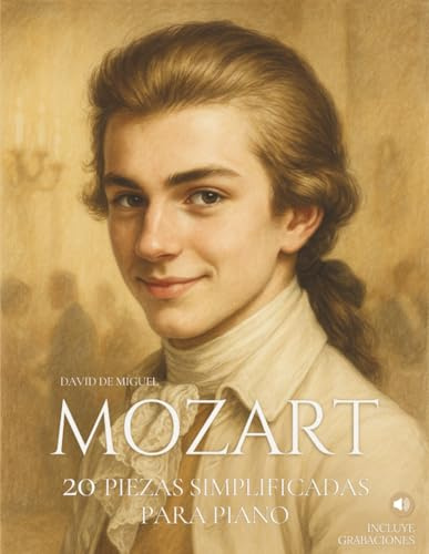 Mozart: 20 Piezas Simplificadas para Piano: Arreglos sencillos y expresivos con ilustraciones, contexto histórico y audios de referencia.: 3 (Grandes compositores, versiones fáciles para piano)