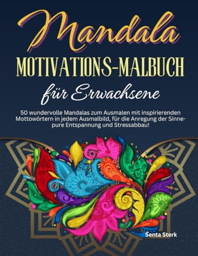 Mandala Motivations-Malbuch für Erwachsene: 50 wundervolle Mandalas zum Ausmalen mit inspirierenden Mottowörtern in jedem Ausmalbild, für die Anregung ... und Stressabbau! (Inspiration durch Malen)