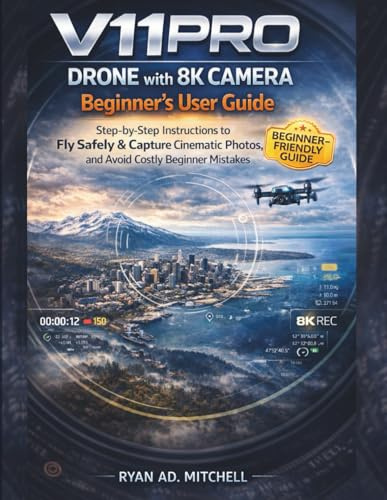 V11PRO DRONE with 8K CAMERA Beginner’s User Guide: Step-by-Step Instructions to Fly Safely, Capture Cinematic Aerial Photos & Videos, and Avoid Costly Beginner Mistakes
