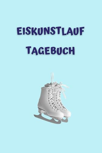 Das große Logbuch für Eiskunstläuferin: Vergesse nie wieder deine Erfolge, halte deine Verbesserungen fest, setzte Ziele und verwirkliche deine Träume.