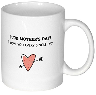 F*ck Mother's Day - I Love You Every Single Day Tasse, Kaffeetasse zum Muttertag, Geschenkidee für Mama