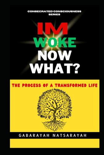 I'M Woke Now What: The Process Of A Transformed Life